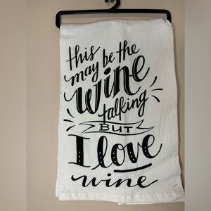 NWT “ this may be the wine talking, but I love wine” Kitchen Towel